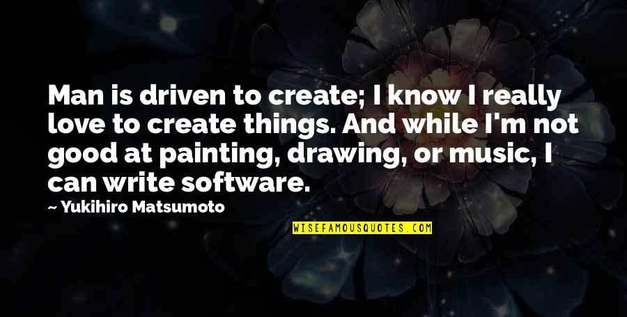 A Good Man In Love Quotes By Yukihiro Matsumoto: Man is driven to create; I know I