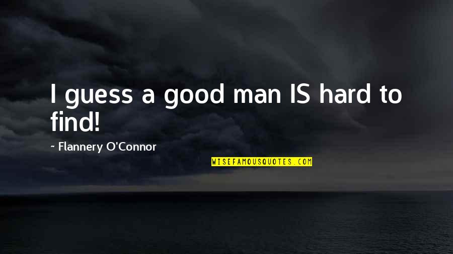 A Good Man Is Hard To Find Quotes By Flannery O'Connor: I guess a good man IS hard to