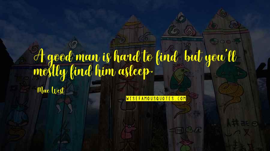 A Good Man Is Hard To Find Quotes By Mae West: A good man is hard to find but
