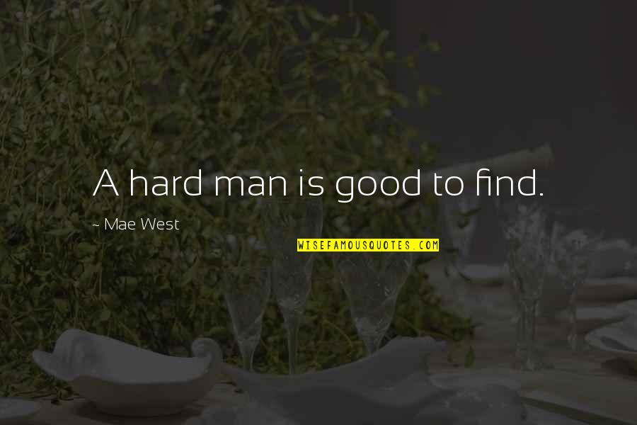 A Good Man Is Hard To Find Quotes By Mae West: A hard man is good to find.