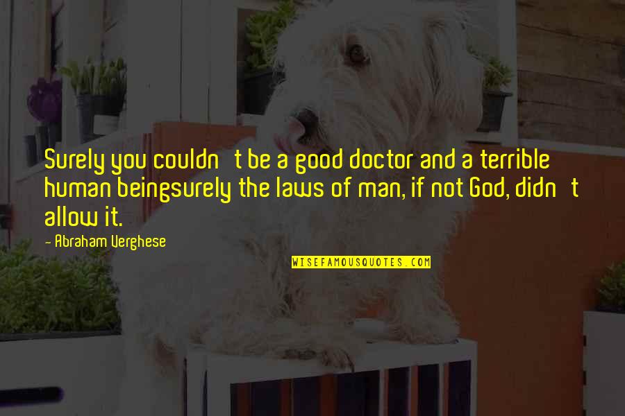 A Good Man Of God Quotes By Abraham Verghese: Surely you couldn't be a good doctor and