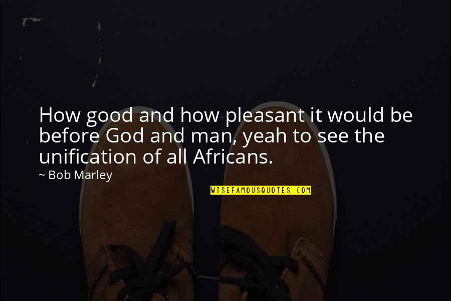 A Good Man Of God Quotes By Bob Marley: How good and how pleasant it would be