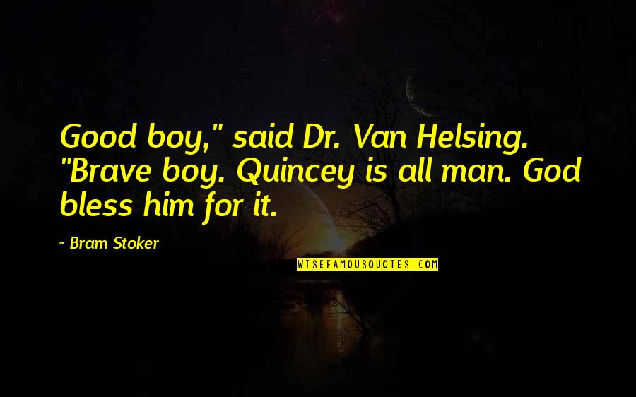 A Good Man Of God Quotes By Bram Stoker: Good boy," said Dr. Van Helsing. "Brave boy.