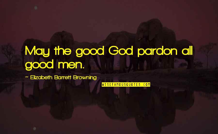 A Good Man Of God Quotes By Elizabeth Barrett Browning: May the good God pardon all good men.