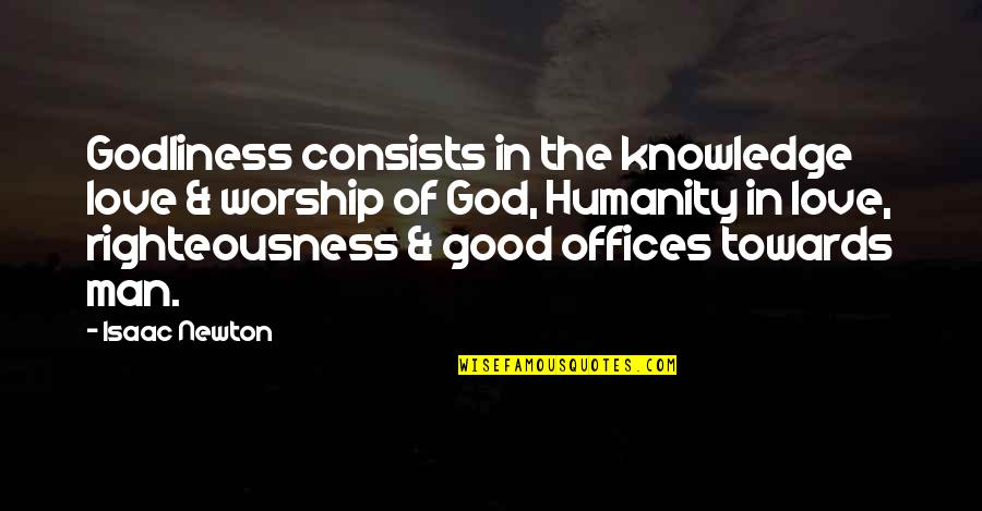 A Good Man Of God Quotes By Isaac Newton: Godliness consists in the knowledge love & worship