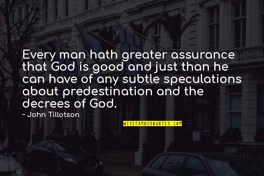 A Good Man Of God Quotes By John Tillotson: Every man hath greater assurance that God is