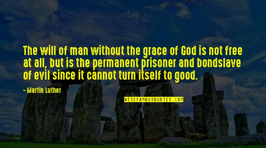 A Good Man Of God Quotes By Martin Luther: The will of man without the grace of