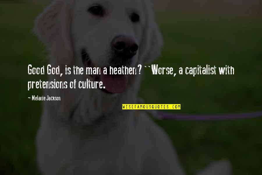 A Good Man Of God Quotes By Melanie Jackson: Good God, is the man a heathen?''Worse, a