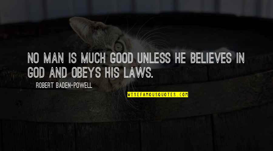 A Good Man Of God Quotes By Robert Baden-Powell: No man is much good unless he believes