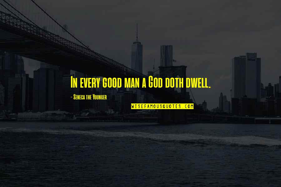 A Good Man Of God Quotes By Seneca The Younger: In every good man a God doth dwell.