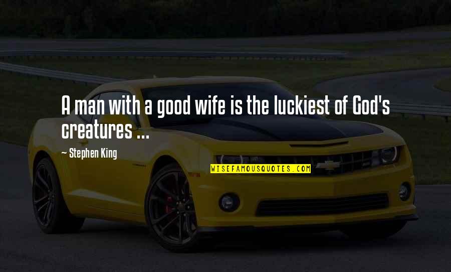 A Good Man Of God Quotes By Stephen King: A man with a good wife is the