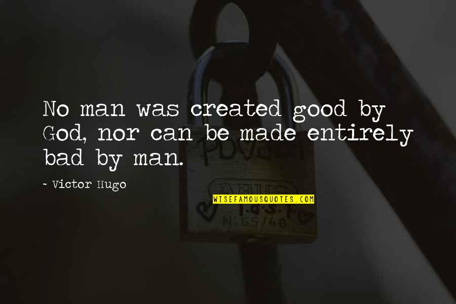 A Good Man Of God Quotes By Victor Hugo: No man was created good by God, nor