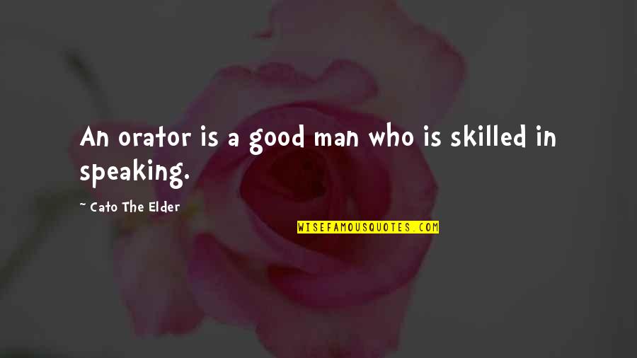 A Good Man Quotes By Cato The Elder: An orator is a good man who is