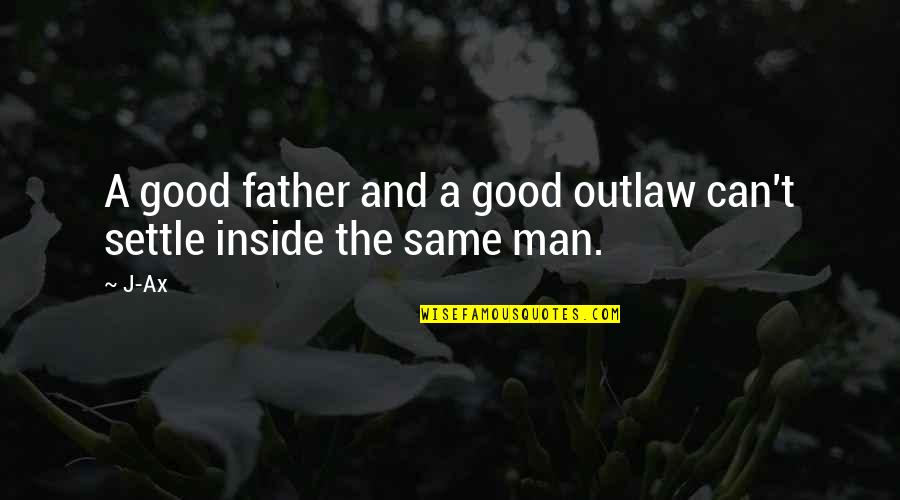 A Good Man Quotes By J-Ax: A good father and a good outlaw can't