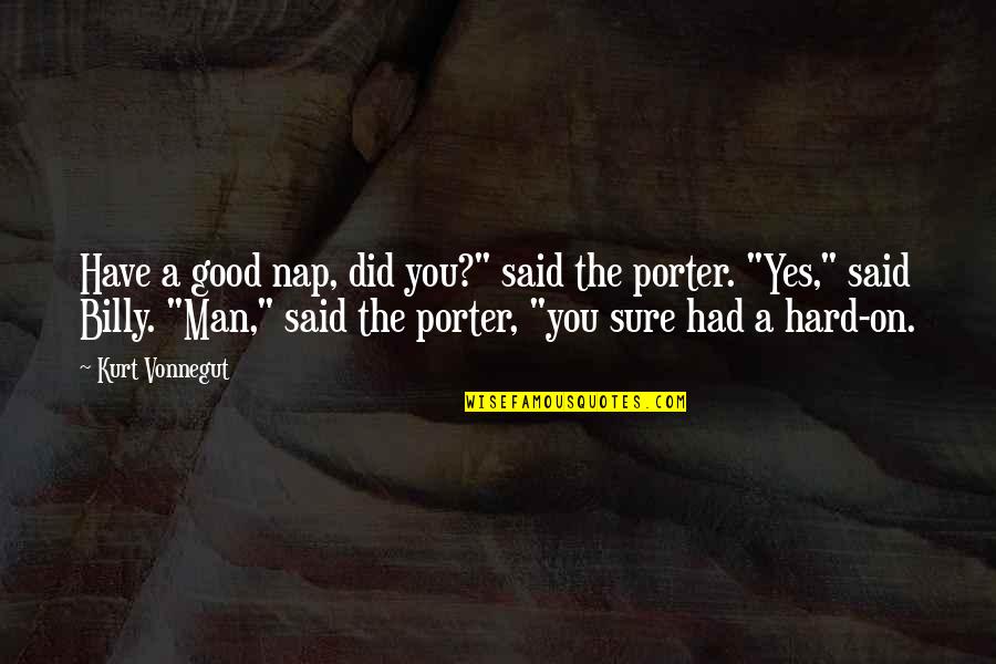 A Good Man Quotes By Kurt Vonnegut: Have a good nap, did you?" said the