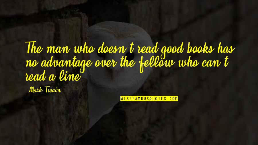 A Good Man Quotes By Mark Twain: The man who doesn't read good books has