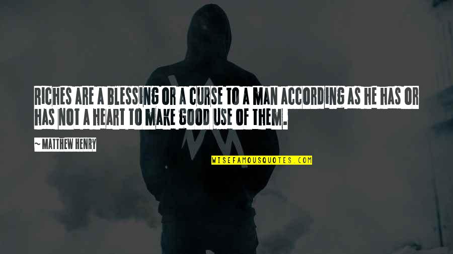 A Good Man Quotes By Matthew Henry: Riches are a blessing or a curse to