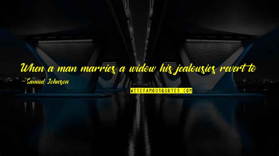 A Good Man Quotes By Samuel Johnson: When a man marries a widow his jealousies