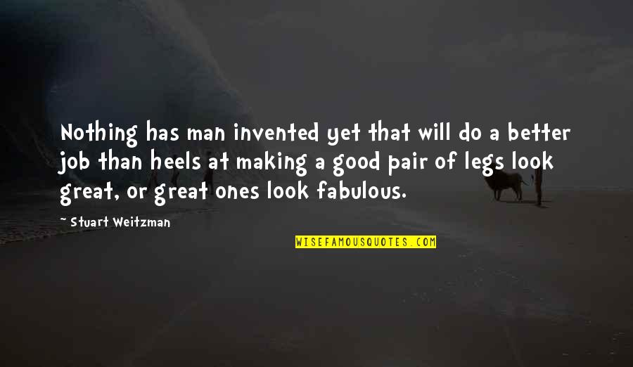 A Good Man Quotes By Stuart Weitzman: Nothing has man invented yet that will do