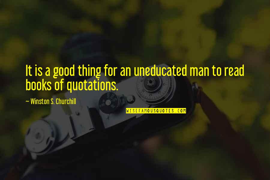 A Good Man Quotes By Winston S. Churchill: It is a good thing for an uneducated