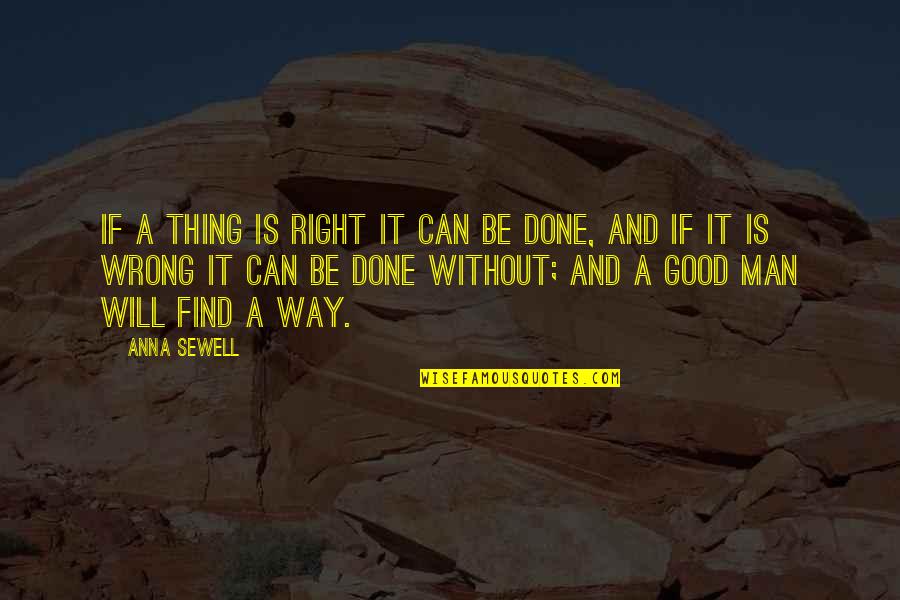A Good Man Will Quotes By Anna Sewell: If a thing is right it can be