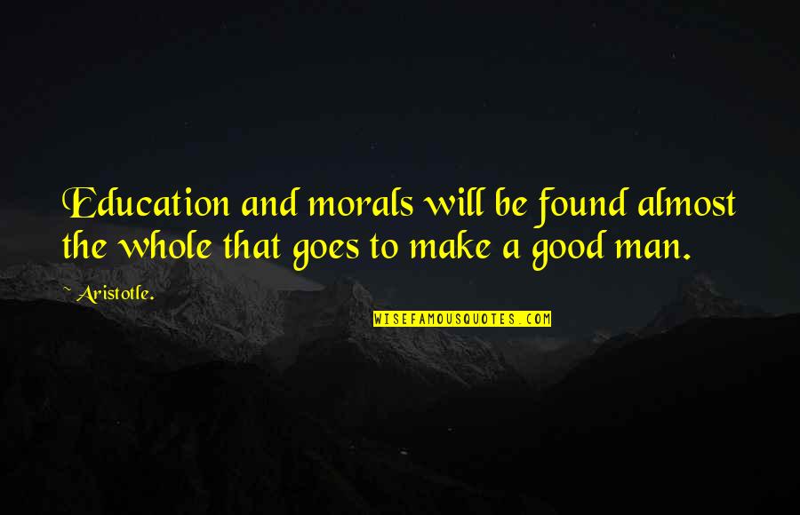 A Good Man Will Quotes By Aristotle.: Education and morals will be found almost the