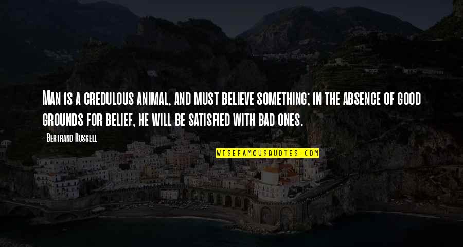 A Good Man Will Quotes By Bertrand Russell: Man is a credulous animal, and must believe