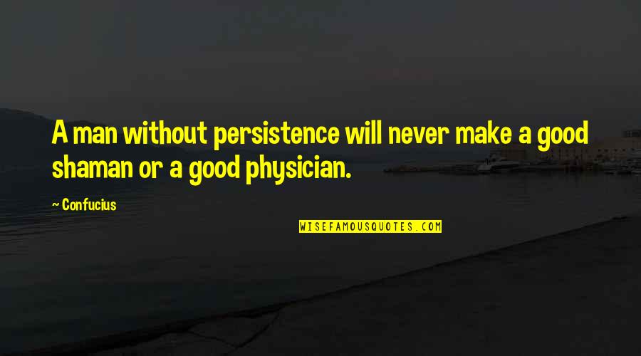 A Good Man Will Quotes By Confucius: A man without persistence will never make a
