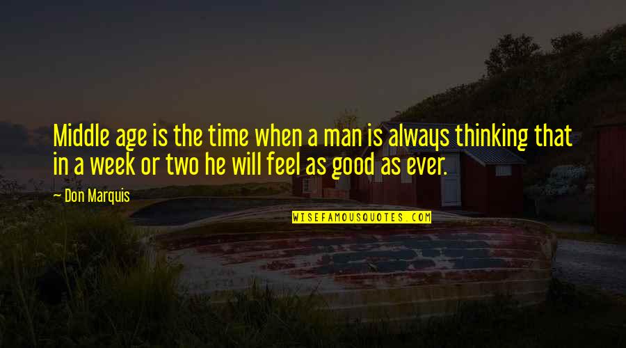 A Good Man Will Quotes By Don Marquis: Middle age is the time when a man