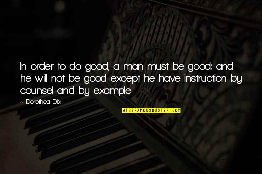 A Good Man Will Quotes By Dorothea Dix: In order to do good, a man must