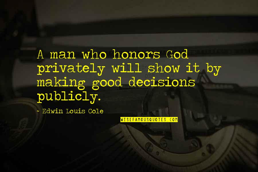 A Good Man Will Quotes By Edwin Louis Cole: A man who honors God privately will show