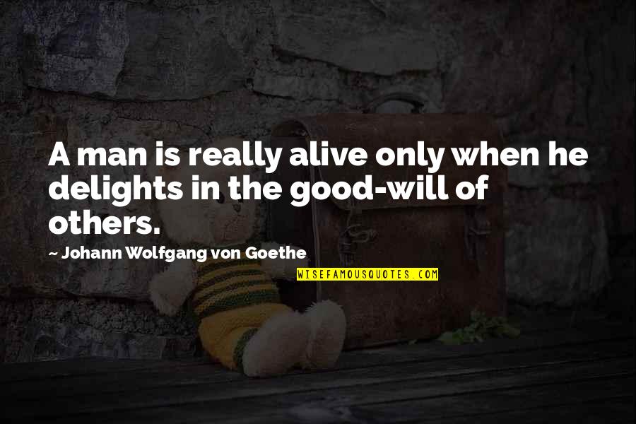 A Good Man Will Quotes By Johann Wolfgang Von Goethe: A man is really alive only when he