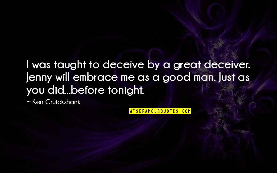 A Good Man Will Quotes By Ken Cruickshank: I was taught to deceive by a great