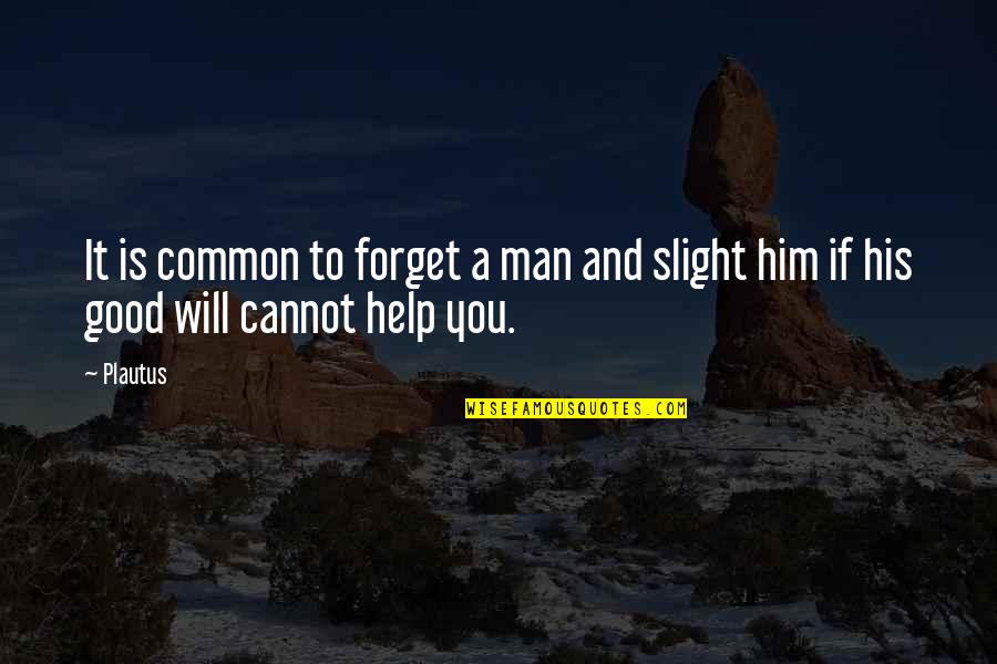 A Good Man Will Quotes By Plautus: It is common to forget a man and
