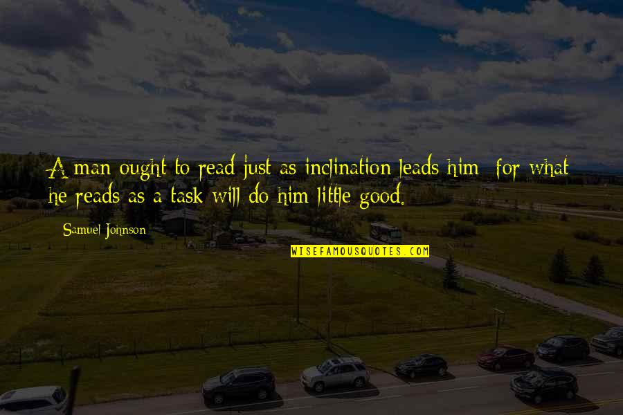 A Good Man Will Quotes By Samuel Johnson: A man ought to read just as inclination