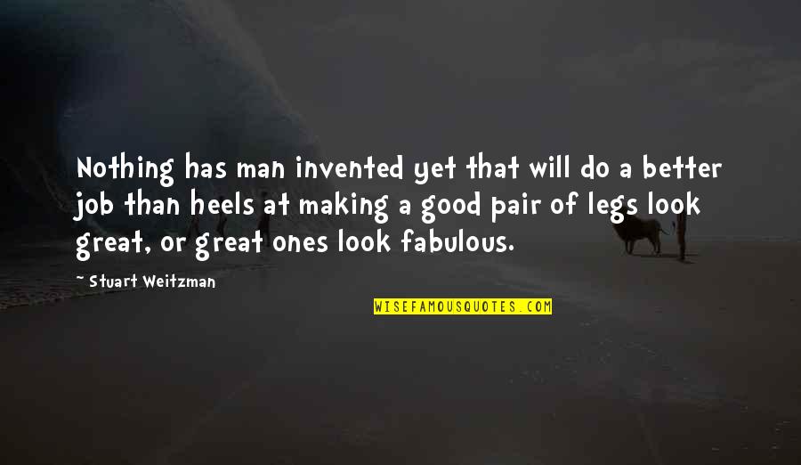 A Good Man Will Quotes By Stuart Weitzman: Nothing has man invented yet that will do