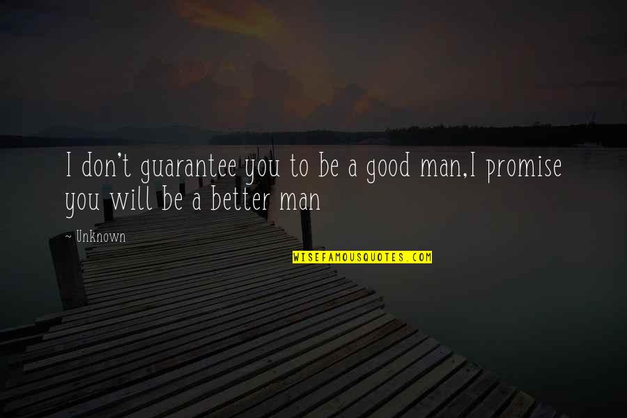A Good Man Will Quotes By Unknown: I don't guarantee you to be a good