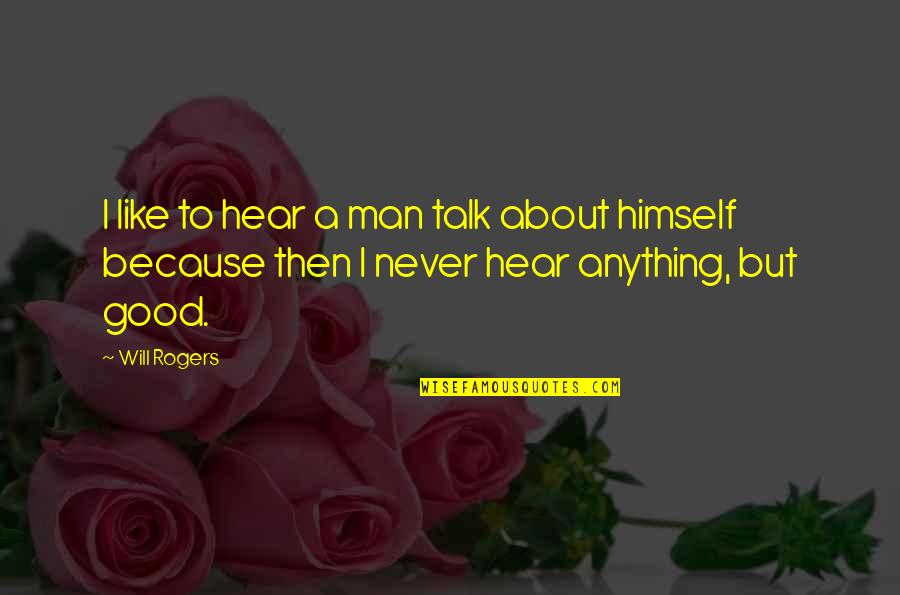 A Good Man Will Quotes By Will Rogers: I like to hear a man talk about