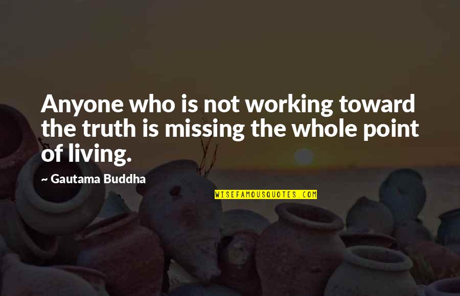 A Good Mare Quotes By Gautama Buddha: Anyone who is not working toward the truth