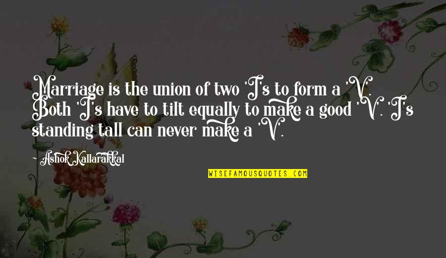 A Good Marriage Quotes By Ashok Kallarakkal: Marriage is the union of two 'I's to