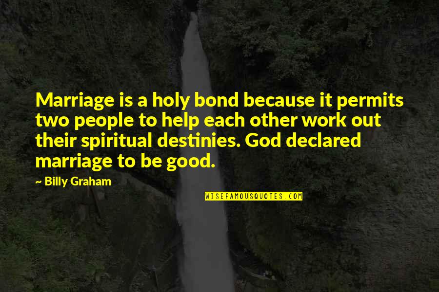 A Good Marriage Quotes By Billy Graham: Marriage is a holy bond because it permits