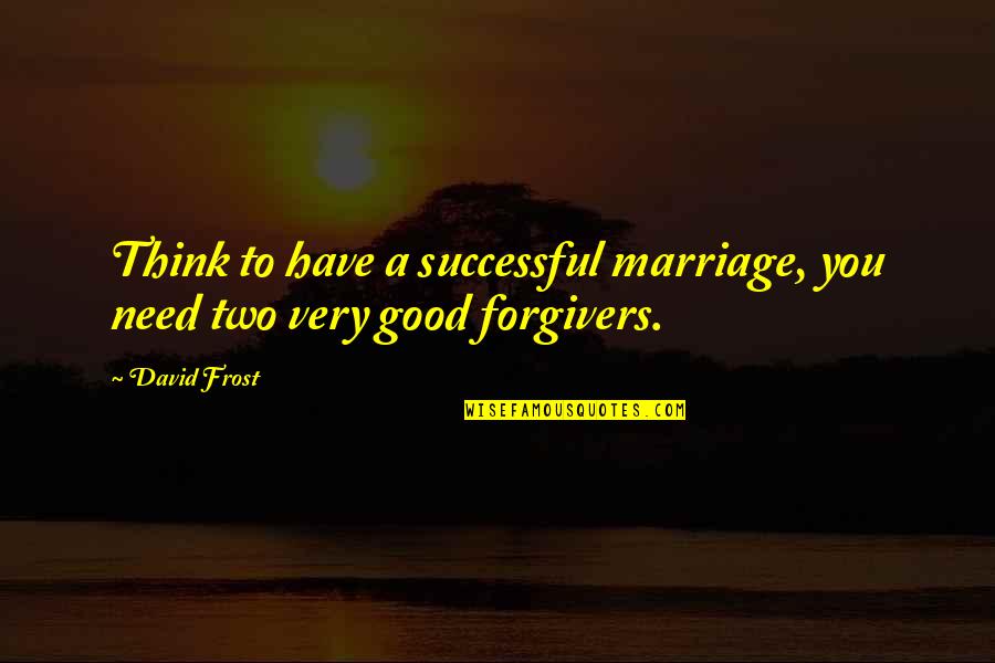 A Good Marriage Quotes By David Frost: Think to have a successful marriage, you need