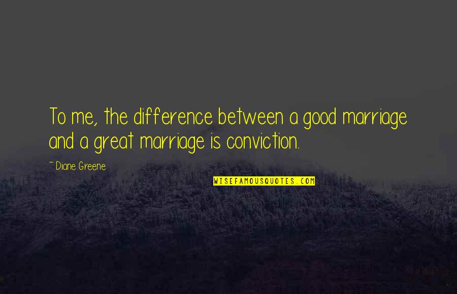 A Good Marriage Quotes By Diane Greene: To me, the difference between a good marriage