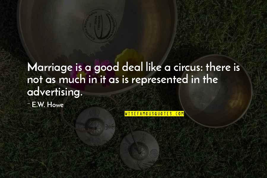 A Good Marriage Quotes By E.W. Howe: Marriage is a good deal like a circus: