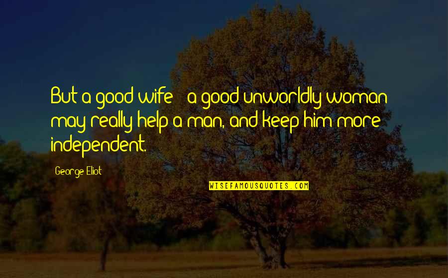 A Good Marriage Quotes By George Eliot: But a good wife - a good unworldly