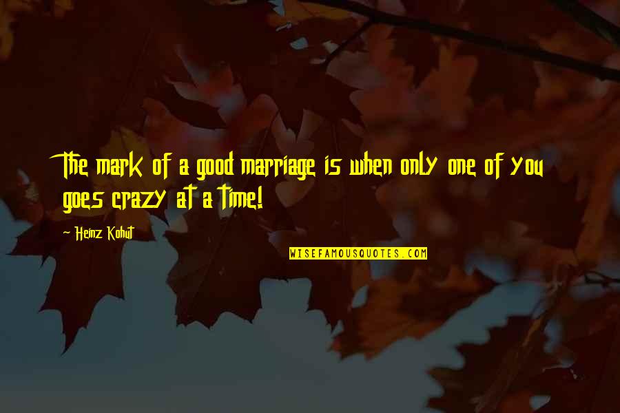 A Good Marriage Quotes By Heinz Kohut: The mark of a good marriage is when