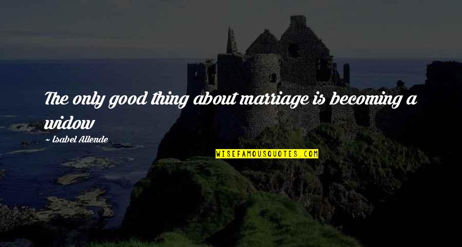 A Good Marriage Quotes By Isabel Allende: The only good thing about marriage is becoming