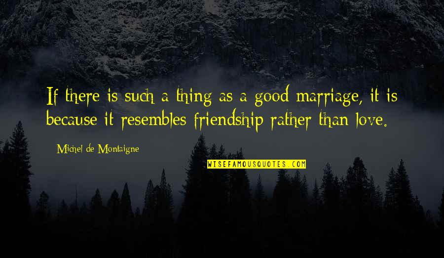 A Good Marriage Quotes By Michel De Montaigne: If there is such a thing as a