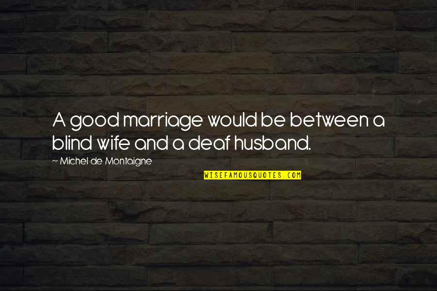 A Good Marriage Quotes By Michel De Montaigne: A good marriage would be between a blind