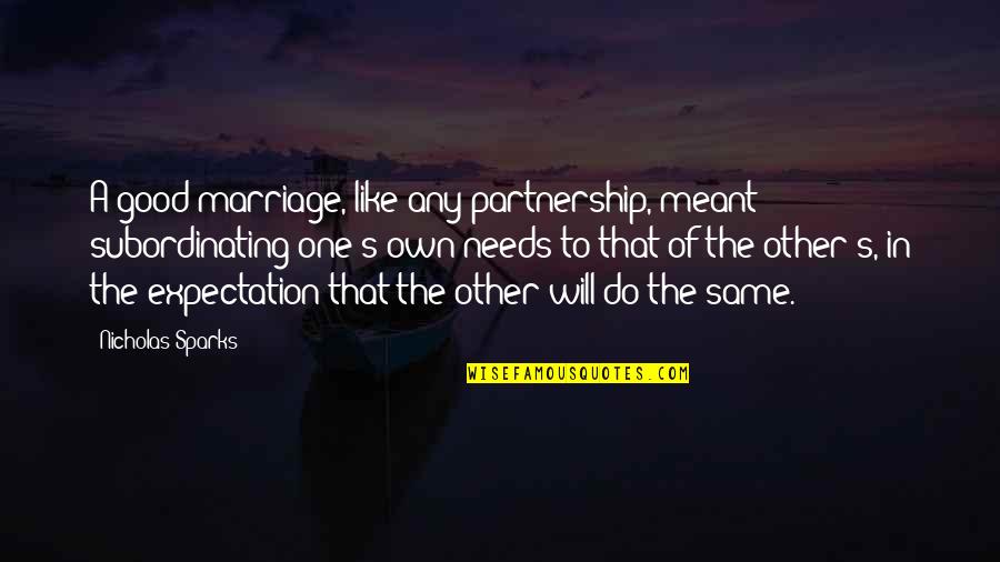 A Good Marriage Quotes By Nicholas Sparks: A good marriage, like any partnership, meant subordinating